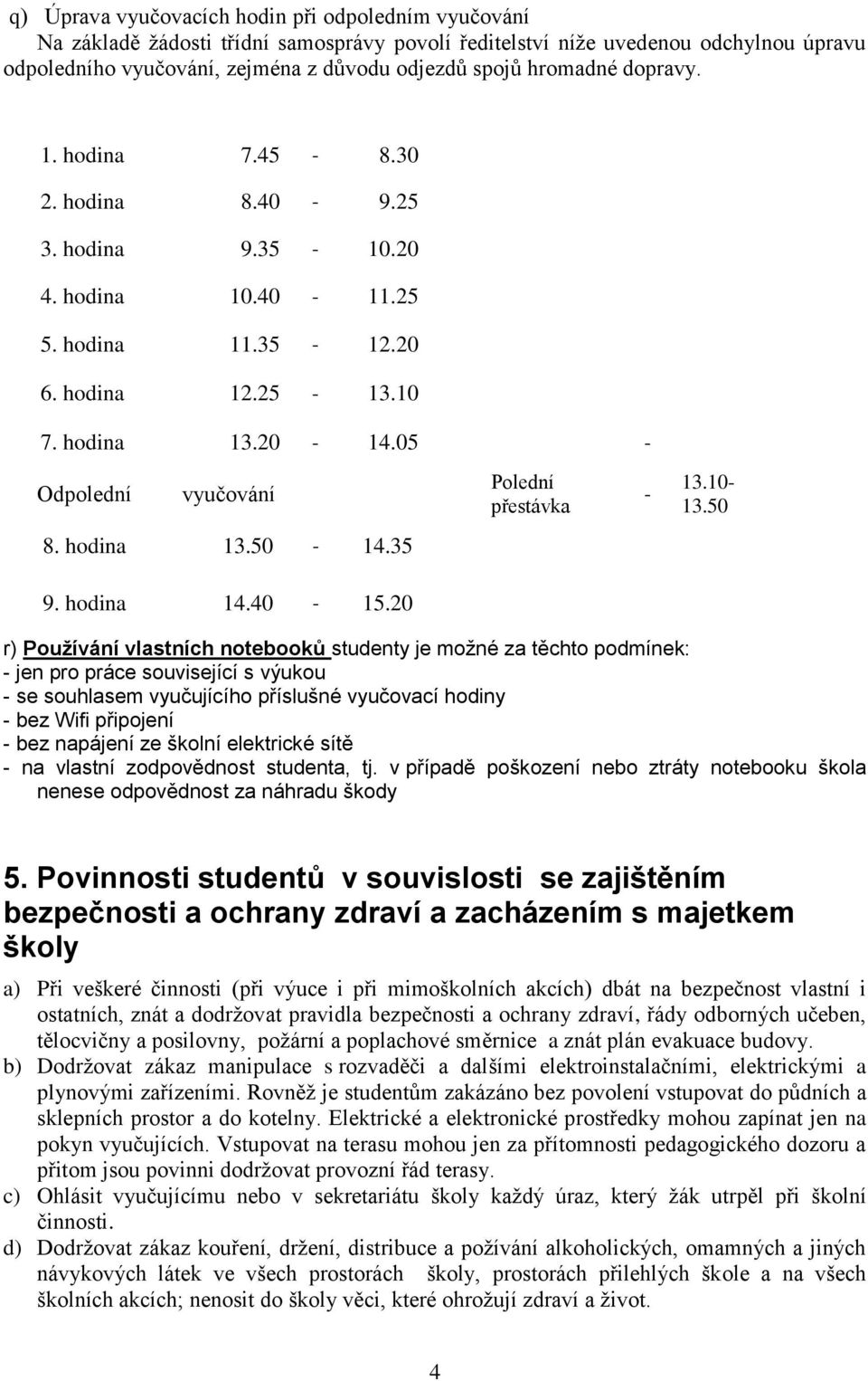 05 - Odpolední vyučování Polední přestávka - 13.10-13.50 8. hodina 13.50-14.35 9. hodina 14.40-15.