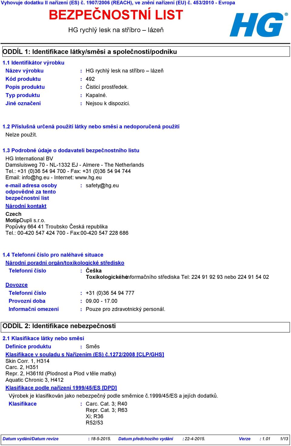 2 Příslušná určená použití látky nebo směsi a nedoporučená použití. 1.3 Podrobné údaje o dodavateli bezpečnostního listu HG International BV Damsluisweg 70 - NL-1332 EJ - Almere - The Netherlands Tel.