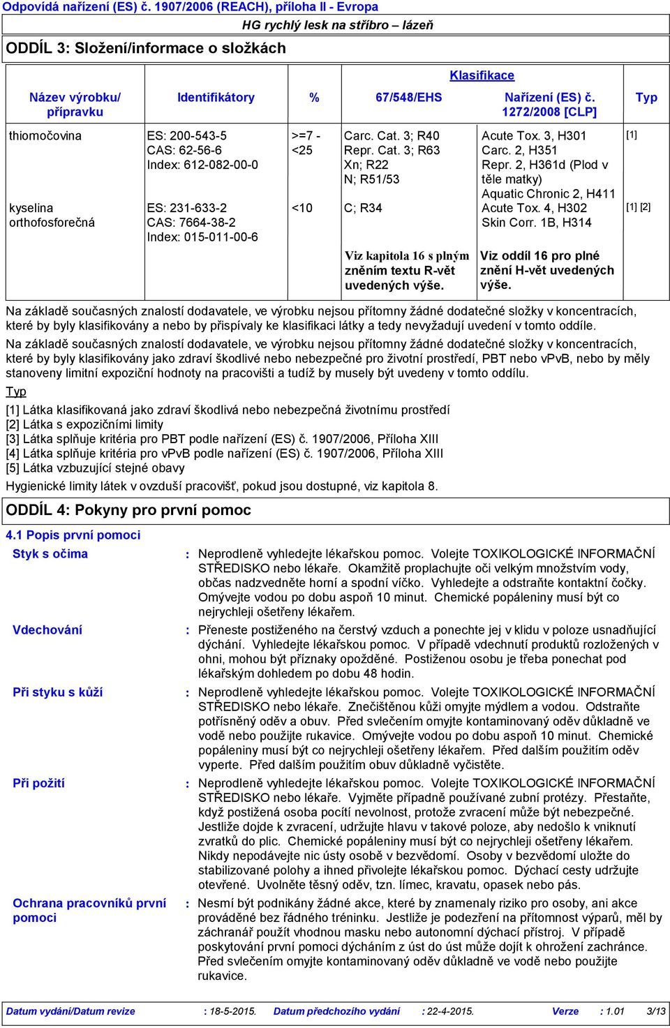 2, H361d (Plod v těle matky) Aquatic Chronic 2, H411 <10 C; R34 Acute Tox. 4, H302 Skin Corr. 1B, H314 Viz kapitola 16 s plným zněním textu R-vět uvedených výše.