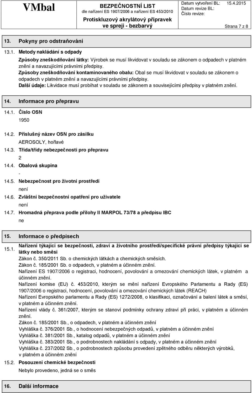 Další údaje: Likvidace musí probíhat v souladu se zákonem a souvisejícími předpisy v platném znění. 14. Informace pro přepravu 14.1. Číslo OSN 1950 14.2.