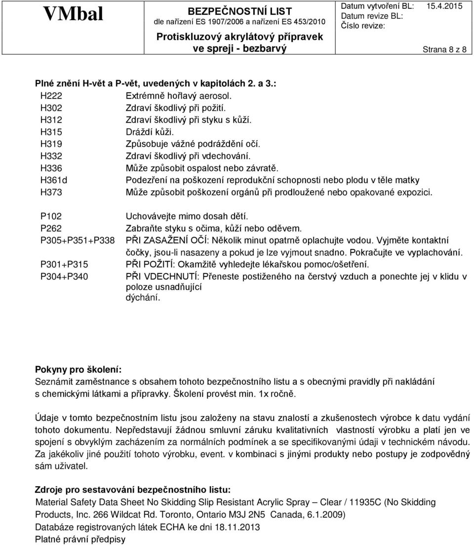 H361d Podezření na poškození reprodukční schopnosti nebo plodu v těle matky H373 Může způsobit poškození orgánů při prodloužené nebo opakované expozici.