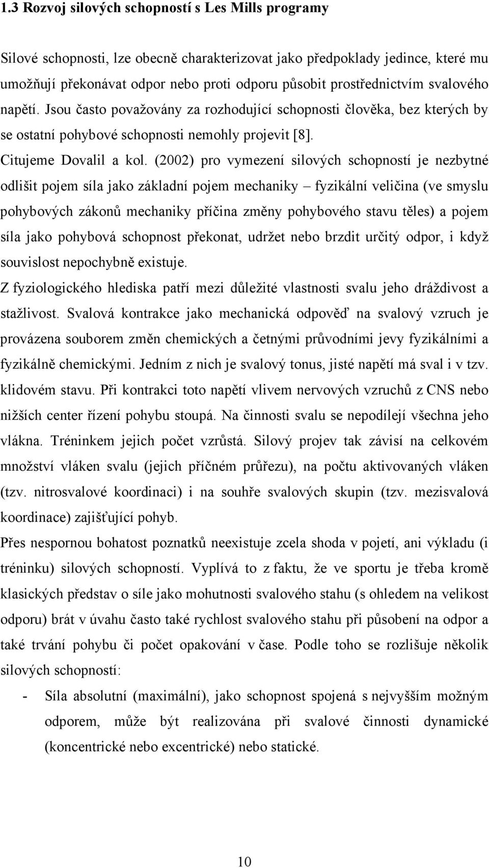 (2002) pro vymezení silových schopností je nezbytné odlišit pojem síla jako základní pojem mechaniky fyzikální veličina (ve smyslu pohybových zákonů mechaniky příčina změny pohybového stavu těles) a