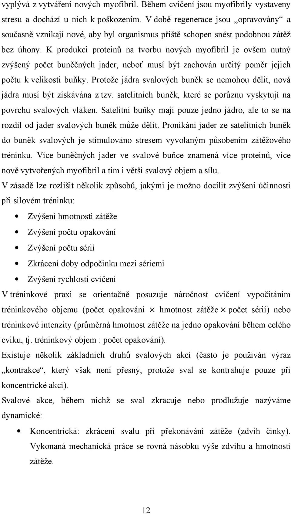 K produkci proteinů na tvorbu nových myofibril je ovšem nutný zvýšený počet buněčných jader, neboť musí být zachován určitý poměr jejich počtu k velikosti buňky.