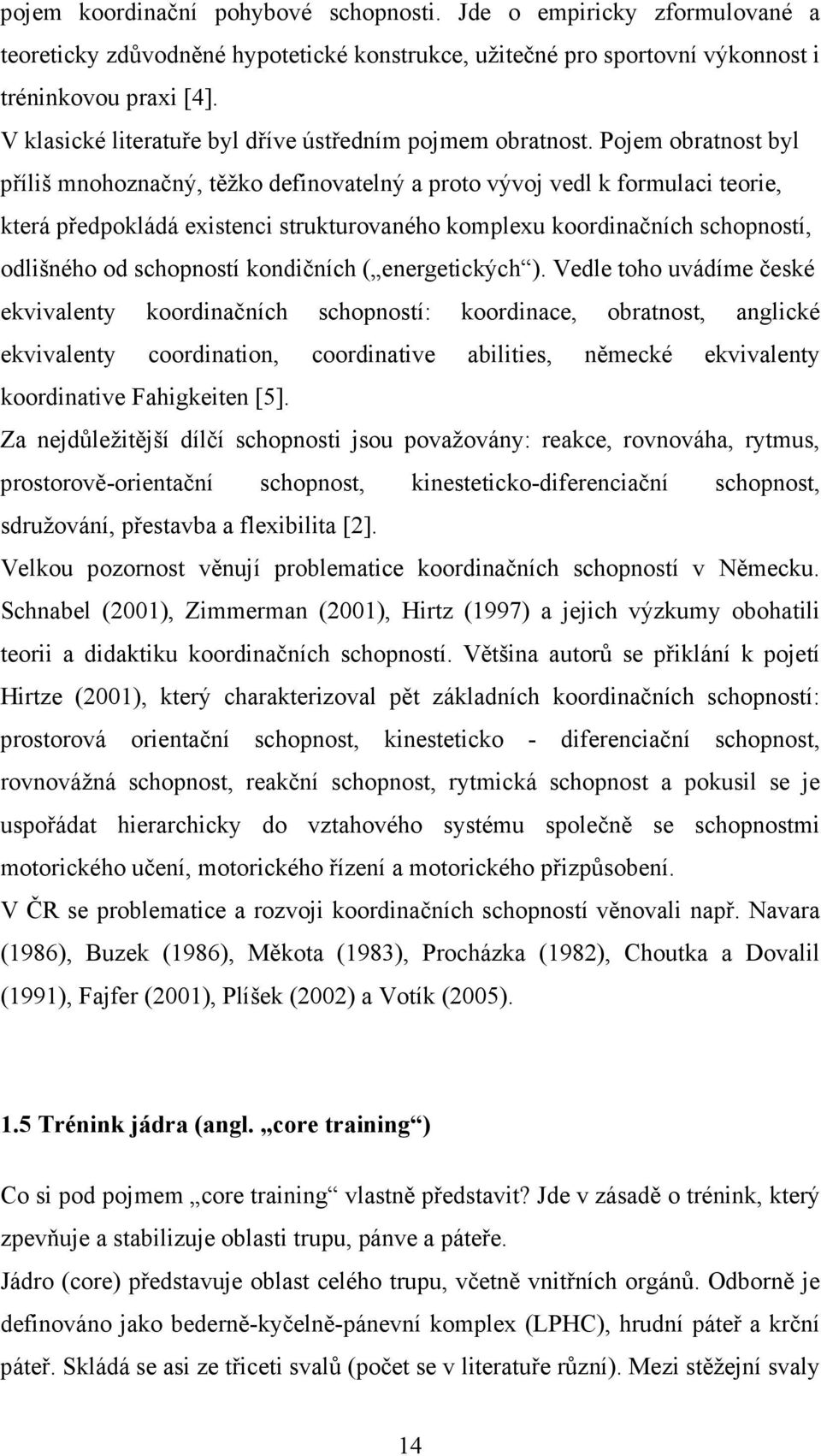 Pojem obratnost byl příliš mnohoznačný, těžko definovatelný a proto vývoj vedl k formulaci teorie, která předpokládá existenci strukturovaného komplexu koordinačních schopností, odlišného od