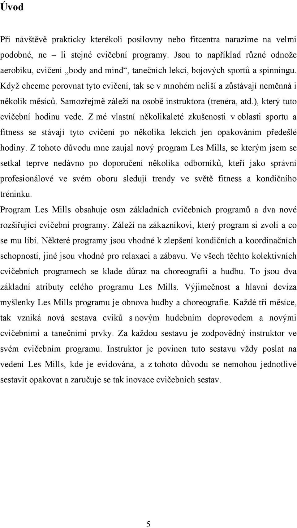 Když chceme porovnat tyto cvičení, tak se v mnohém neliší a zůstávají neměnná i několik měsíců. Samozřejmě záleží na osobě instruktora (trenéra, atd.), který tuto cvičební hodinu vede.