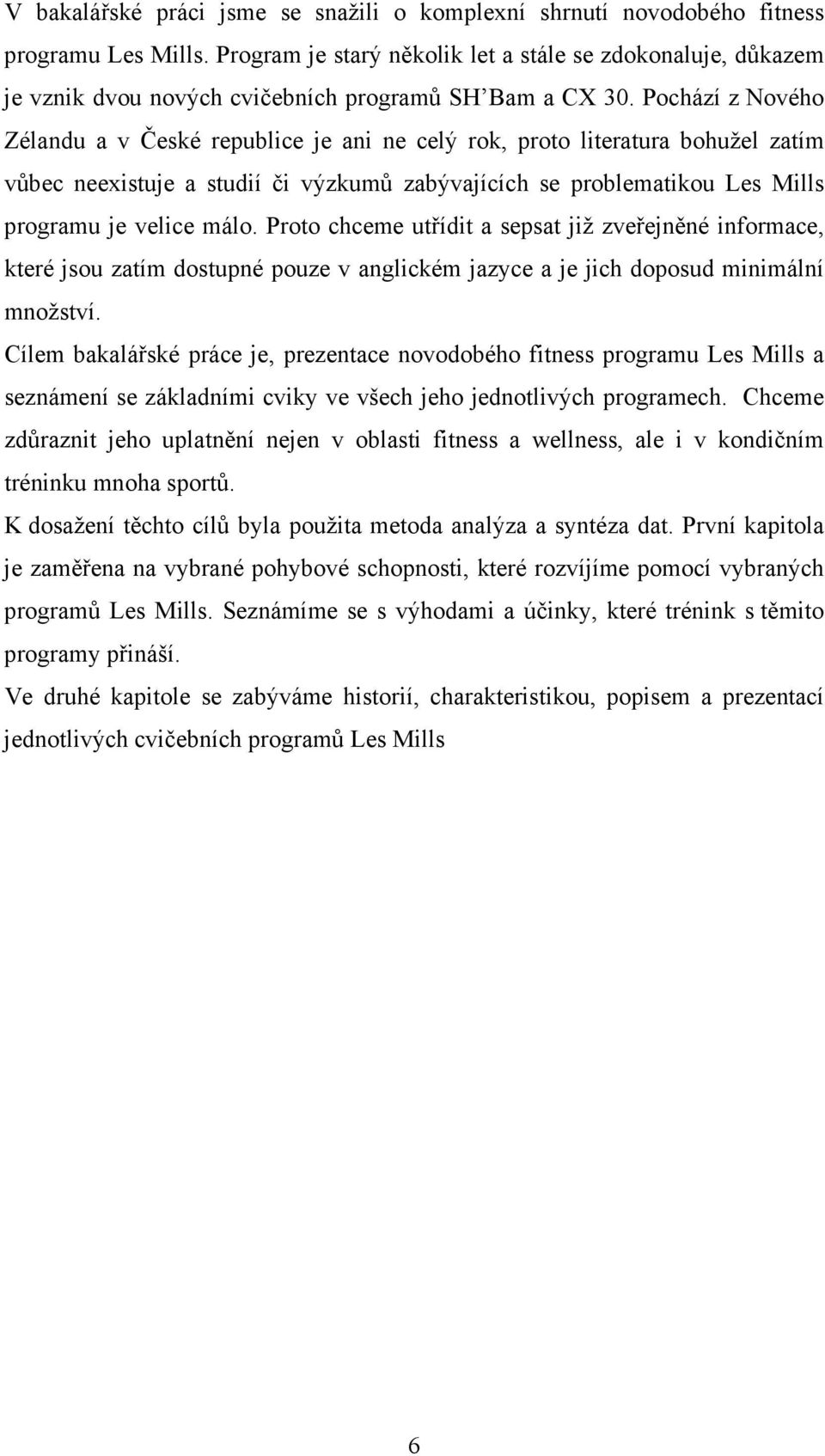 Pochází z Nového Zélandu a v České republice je ani ne celý rok, proto literatura bohužel zatím vůbec neexistuje a studií či výzkumů zabývajících se problematikou Les Mills programu je velice málo.