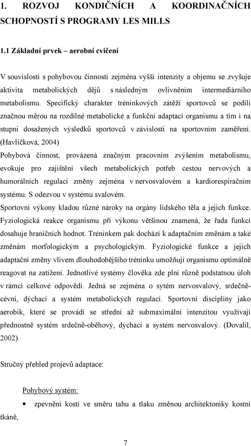 Specifický charakter tréninkových zátěží sportovců se podílí značnou měrou na rozdílné metabolické a funkční adaptaci organismu a tím i na stupni dosažených výsledků sportovců v závislosti na