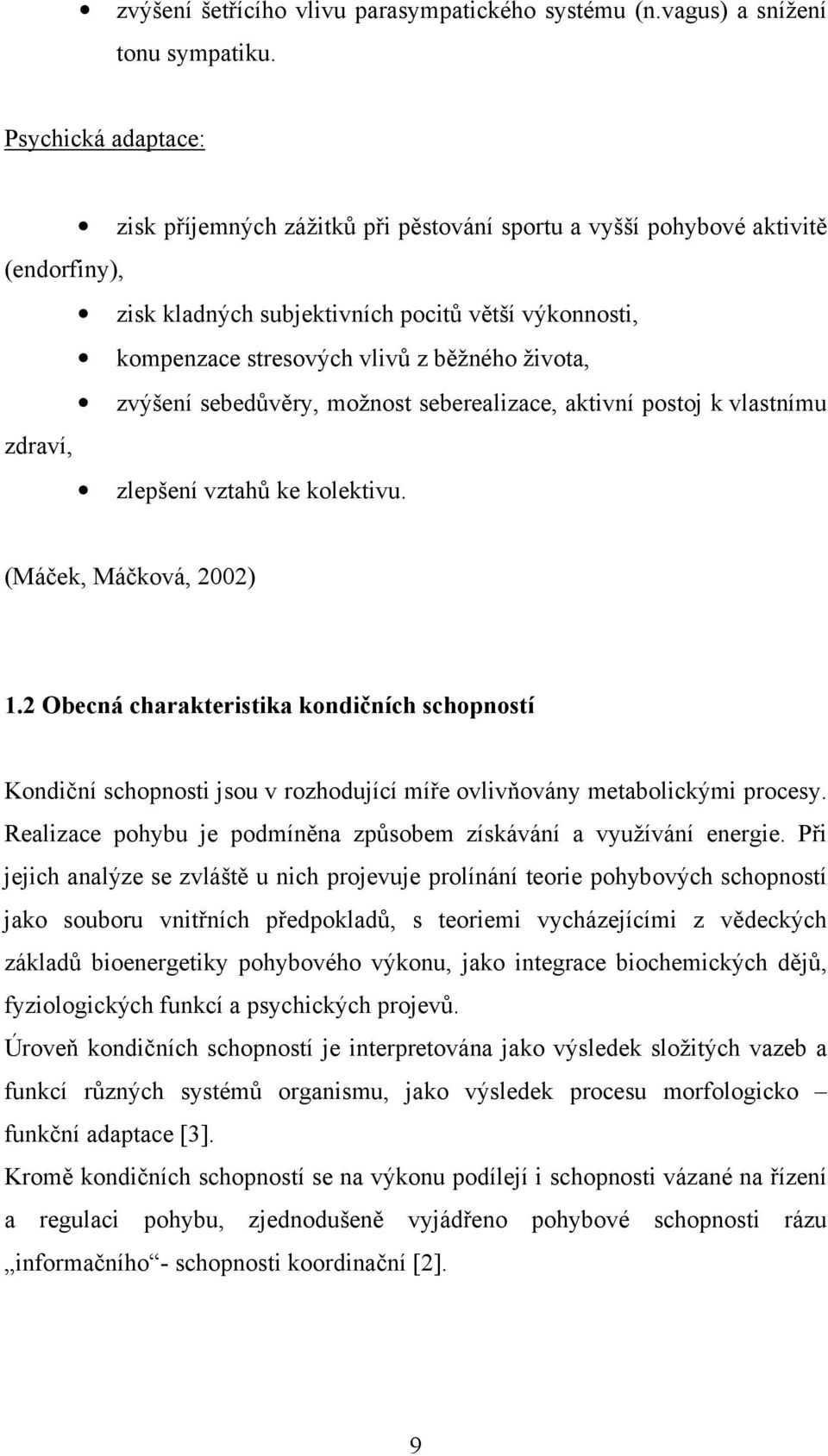 života, zvýšení sebedůvěry, možnost seberealizace, aktivní postoj k vlastnímu zdraví, zlepšení vztahů ke kolektivu. (Máček, Máčková, 2002) 1.