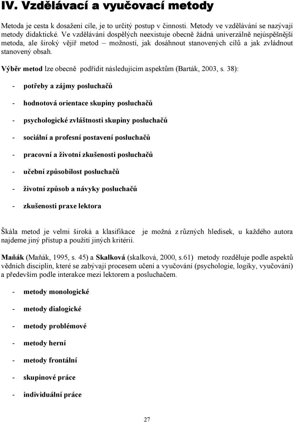 Výběr metod lze obecně podřídit následujícím aspektům (Barták, 2003, s.