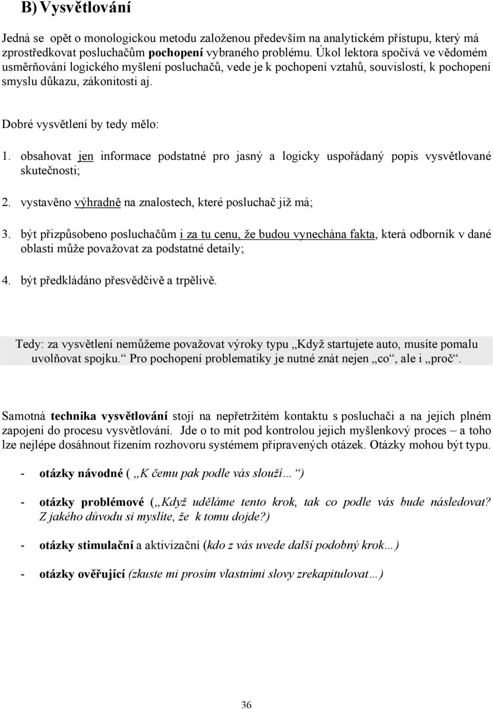 obsahovat jen informace podstatné pro jasný a logicky uspořádaný popis vysvětlované skutečnosti; 2. vystavěno výhradně na znalostech, které posluchač již má; 3.