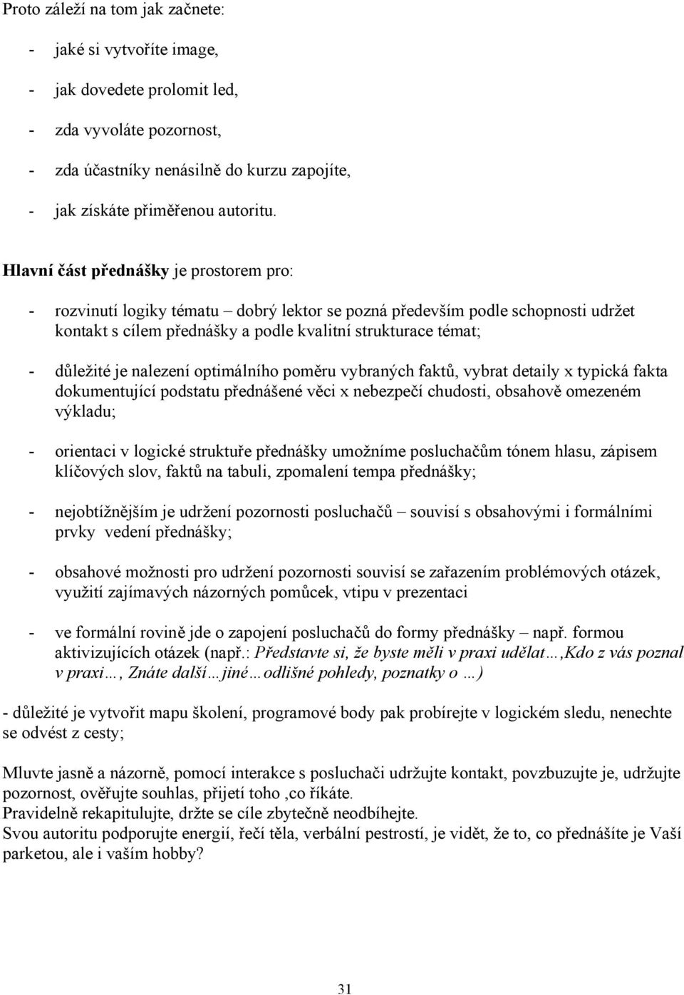 nalezení optimálního poměru vybraných faktů, vybrat detaily x typická fakta dokumentující podstatu přednášené věci x nebezpečí chudosti, obsahově omezeném výkladu; - orientaci v logické struktuře