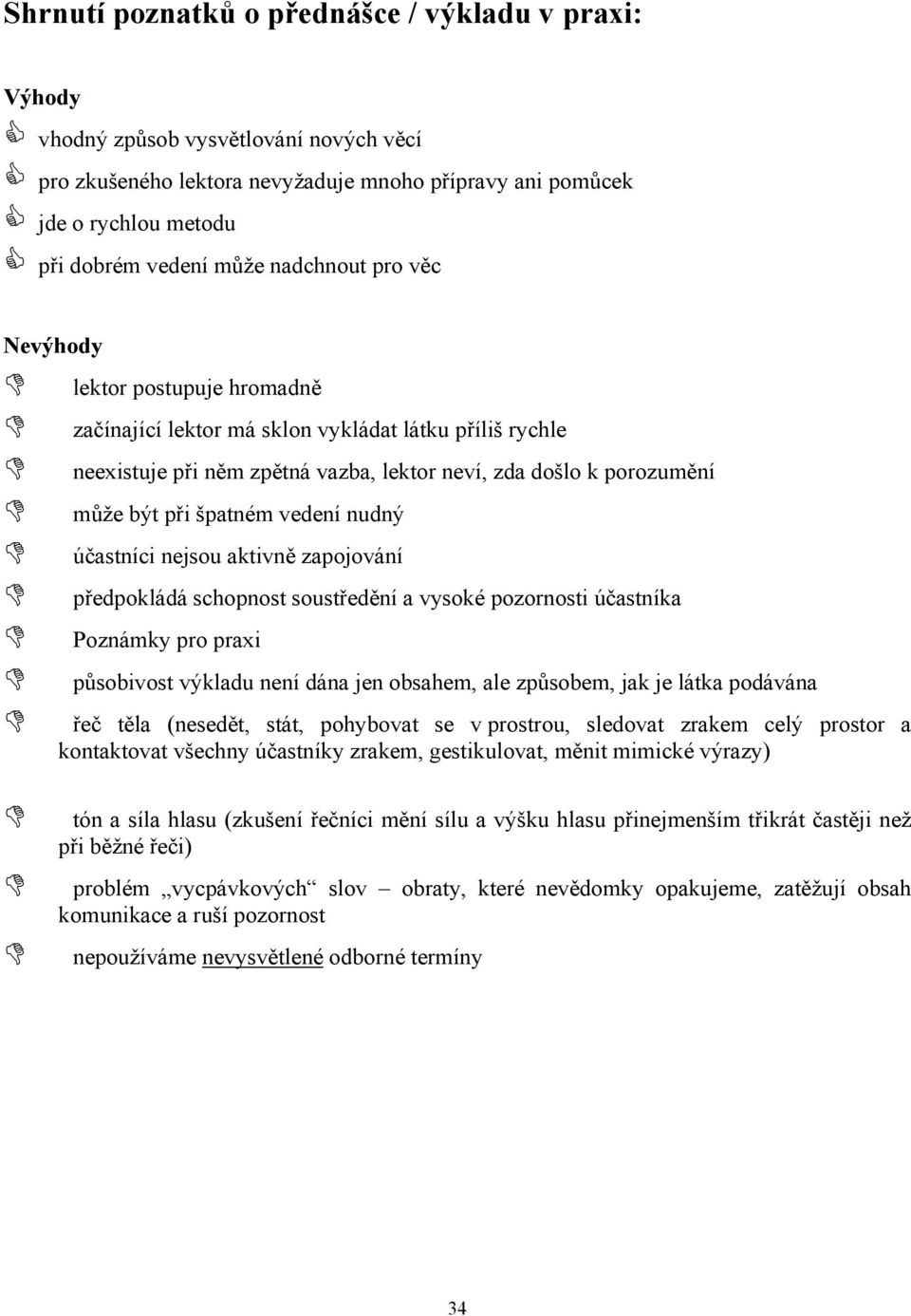 vedení nudný účastníci nejsou aktivně zapojování předpokládá schopnost soustředění a vysoké pozornosti účastníka Poznámky pro praxi působivost výkladu není dána jen obsahem, ale způsobem, jak je