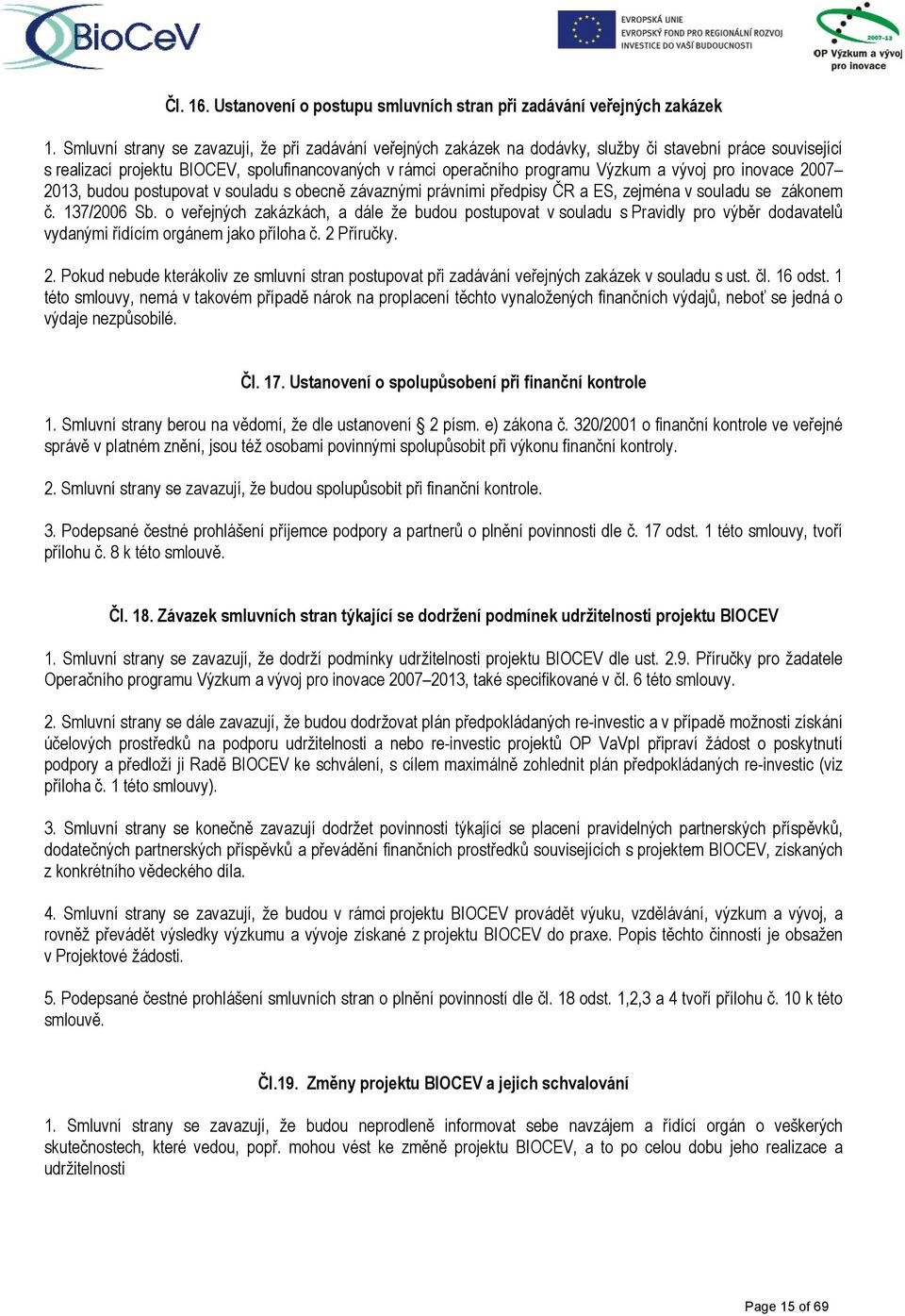 vývoj pro inovace 2007 2013, budou postupovat v souladu s obecně závaznými právními předpisy ČR a ES, zejména v souladu se zákonem č. 137/2006 Sb.
