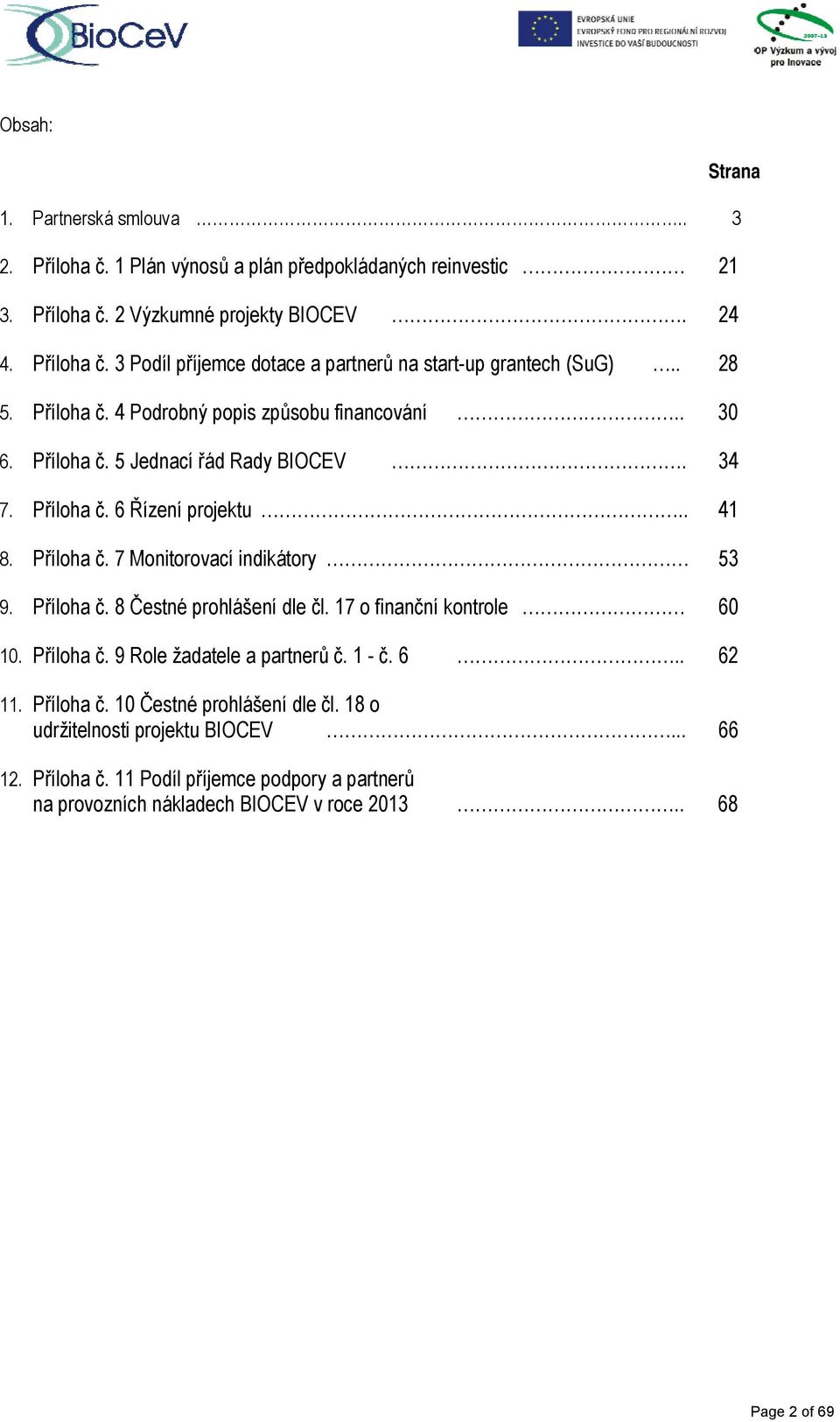 Příloha č. 8 Čestné prohlášení dle čl. 17 o finanční kontrole 60 10. Příloha č. 9 Role žadatele a partnerů č. 1 - č. 6.. 62 11. Příloha č. 10 Čestné prohlášení dle čl.