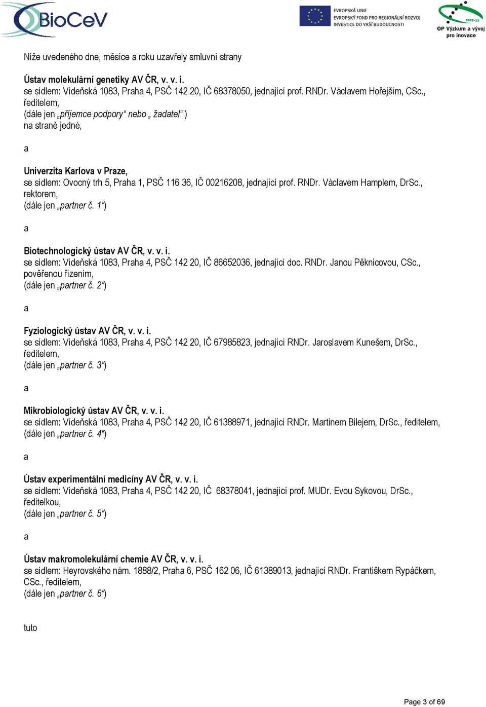 RNDr. Václavem Hamplem, DrSc., rektorem, (dále jen partner č. 1 ) a Biotechnologický ústav AV ČR, v. v. i. se sídlem: Vídeňská 1083, Praha 4, PSČ 142 20, IČ 86652036, jednající doc. RNDr.