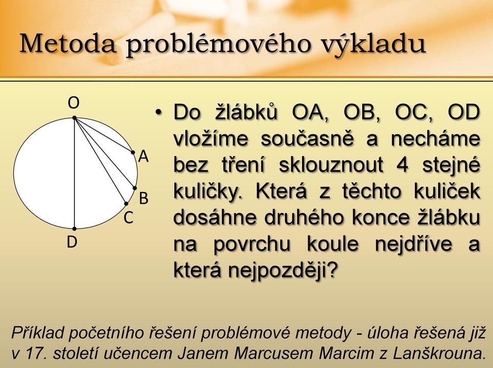 Která z těchto kuliček dosáhne druhého konce žlábku na povrchu koule nejdříve a která