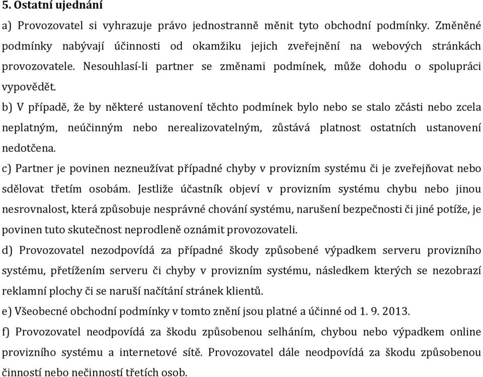 b) V případě, že by některé ustanovení těchto podmínek bylo nebo se stalo zčásti nebo zcela neplatným, neúčinným nebo nerealizovatelným, zůstává platnost ostatních ustanovení nedotčena.