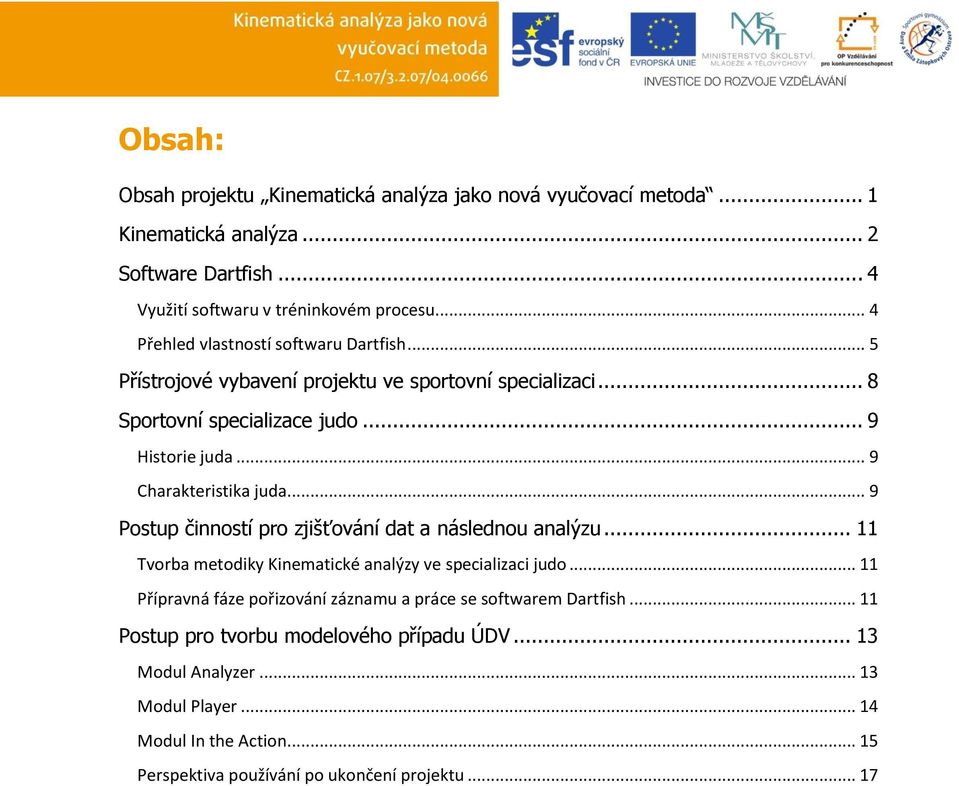 .. 9 Charakteristika juda... 9 Postup činností pro zjišťování dat a následnou analýzu... 11 Tvorba metodiky Kinematické analýzy ve specializaci judo.