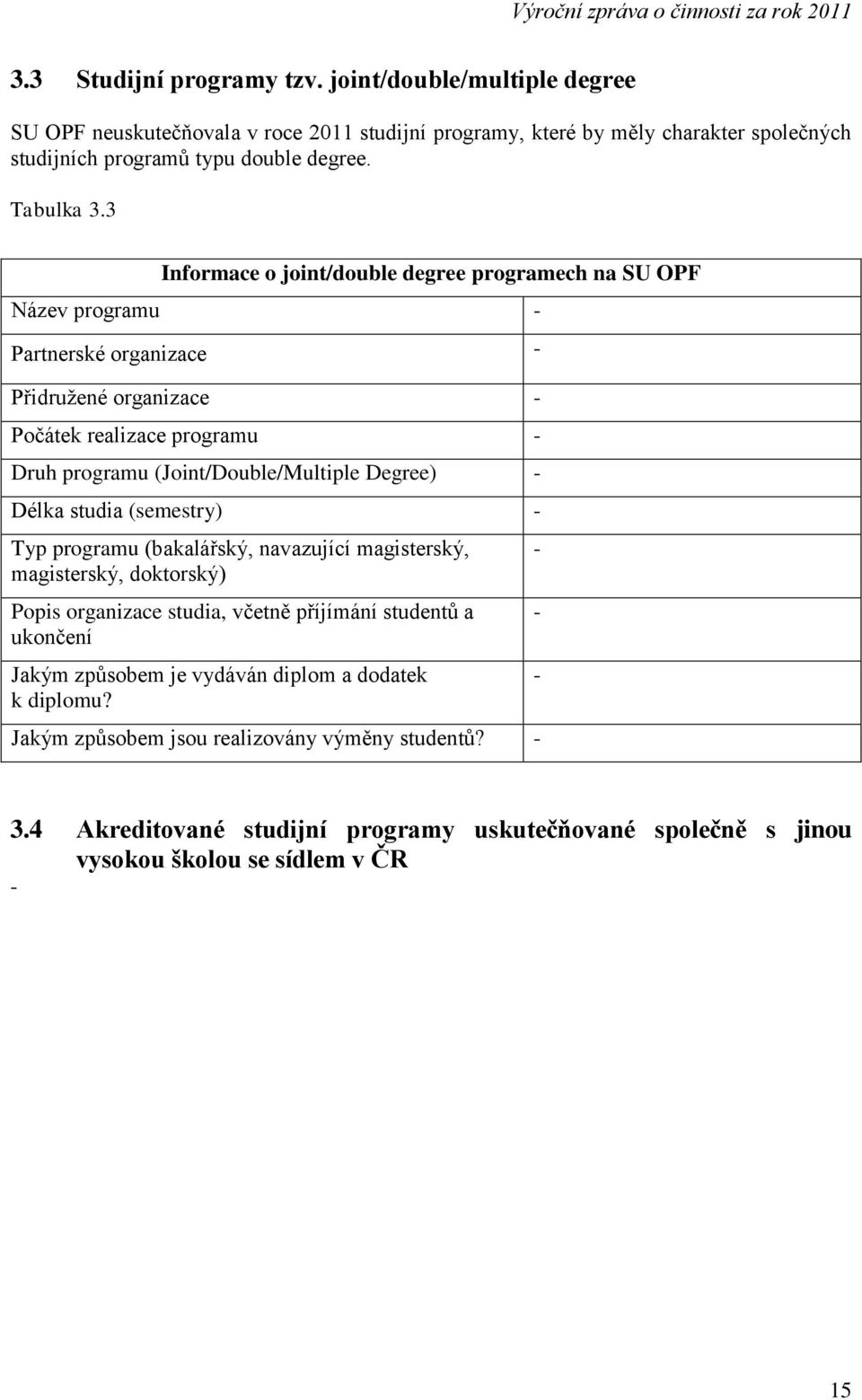 3 Informace o joint/double degree programech na SU OPF Název programu - Partnerské organizace - Přidružené organizace - Počátek realizace programu - Druh programu (Joint/Double/Multiple