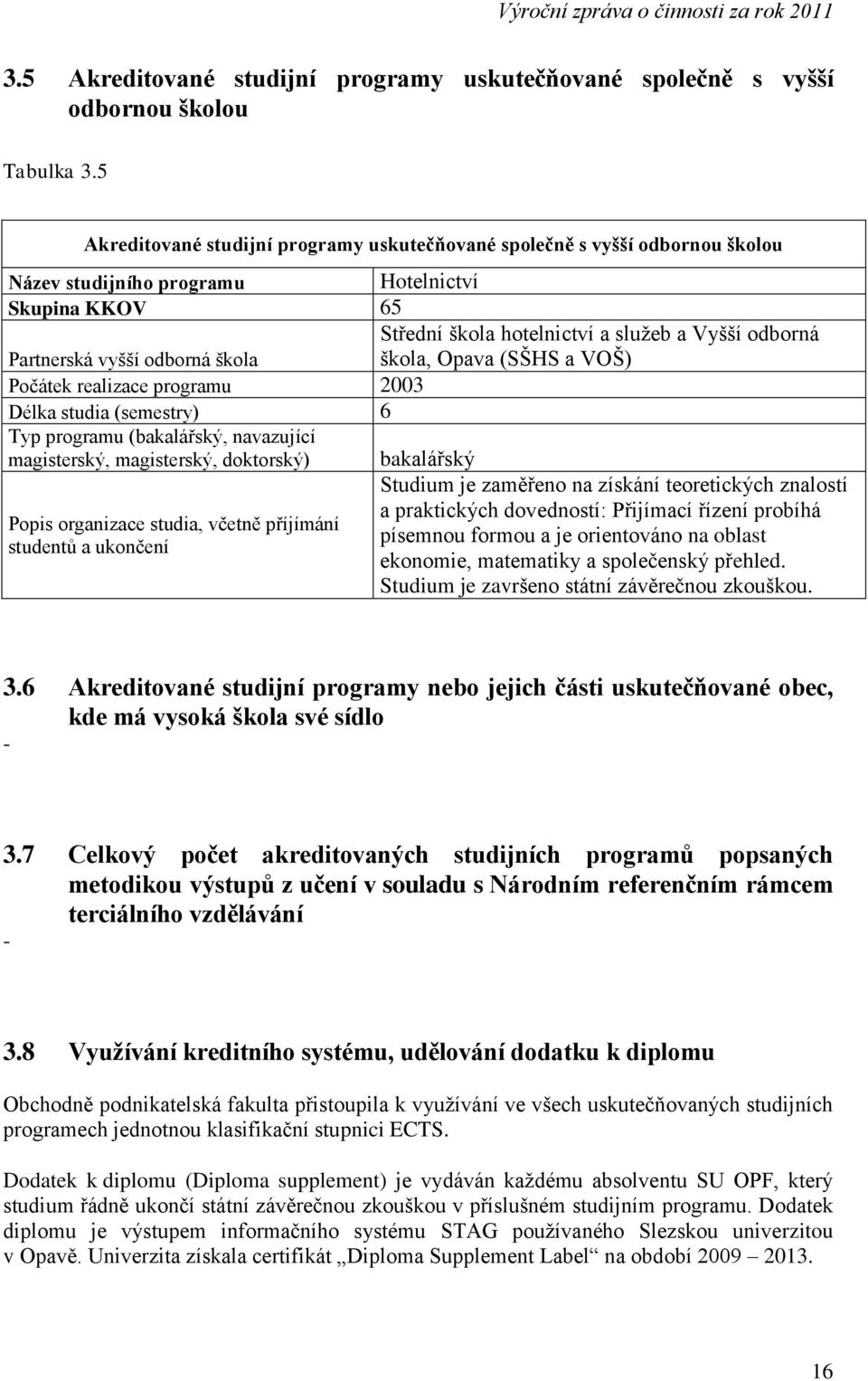 Délka studia (semestry) 6 Typ programu (bakalářský, navazující magisterský, magisterský, doktorský) Popis organizace studia, včetně příjímání studentů a ukončení Střední škola hotelnictví a služeb a