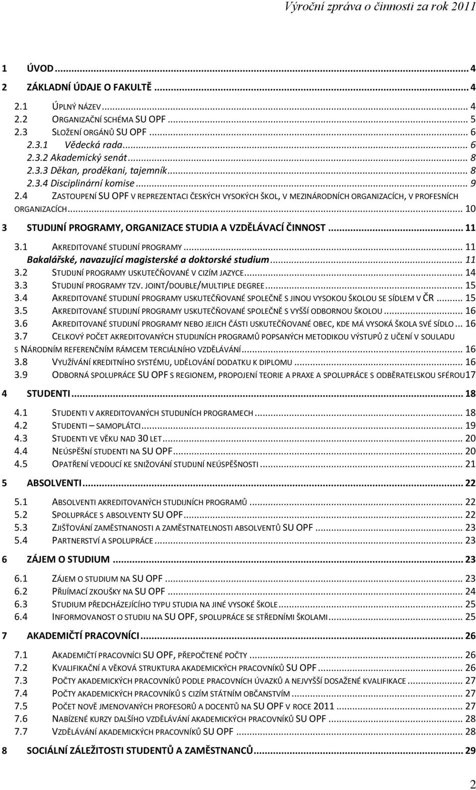 .. 10 3 STUDIJNÍ PROGRAMY, ORGANIZACE STUDIA A VZDĚLÁVACÍ ČINNOST... 11 3.1 AKREDITOVANÉ STUDIJNÍ PROGRAMY... 11 Bakalářské, navazující magisterské a doktorské studium... 11 3.2 STUDIJNÍ PROGRAMY USKUTEČŇOVANÉ V CIZÍM JAZYCE.