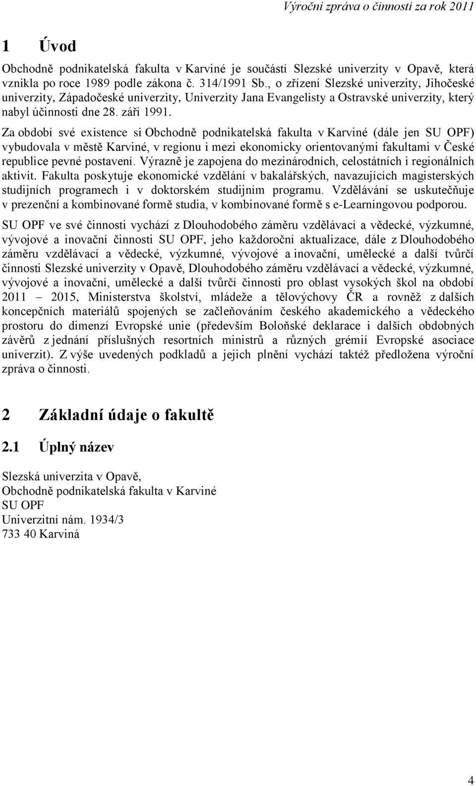 Za období své existence si Obchodně podnikatelská fakulta v Karviné (dále jen SU OPF) vybudovala v městě Karviné, v regionu i mezi ekonomicky orientovanými fakultami v České republice pevné postavení.