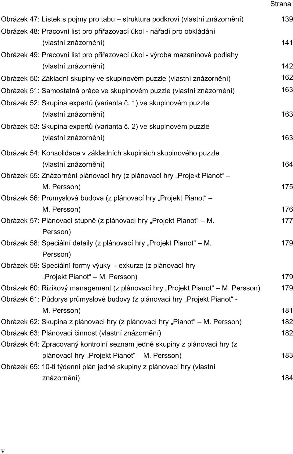 177 Persson) Obrázek 58: Speciální detaily (z plánovací hry Projekt Pianot M. 179 Persson) Obrázek 59: Speciální formy výuky - exkurze (z plánovací hry Projekt Pianot M.