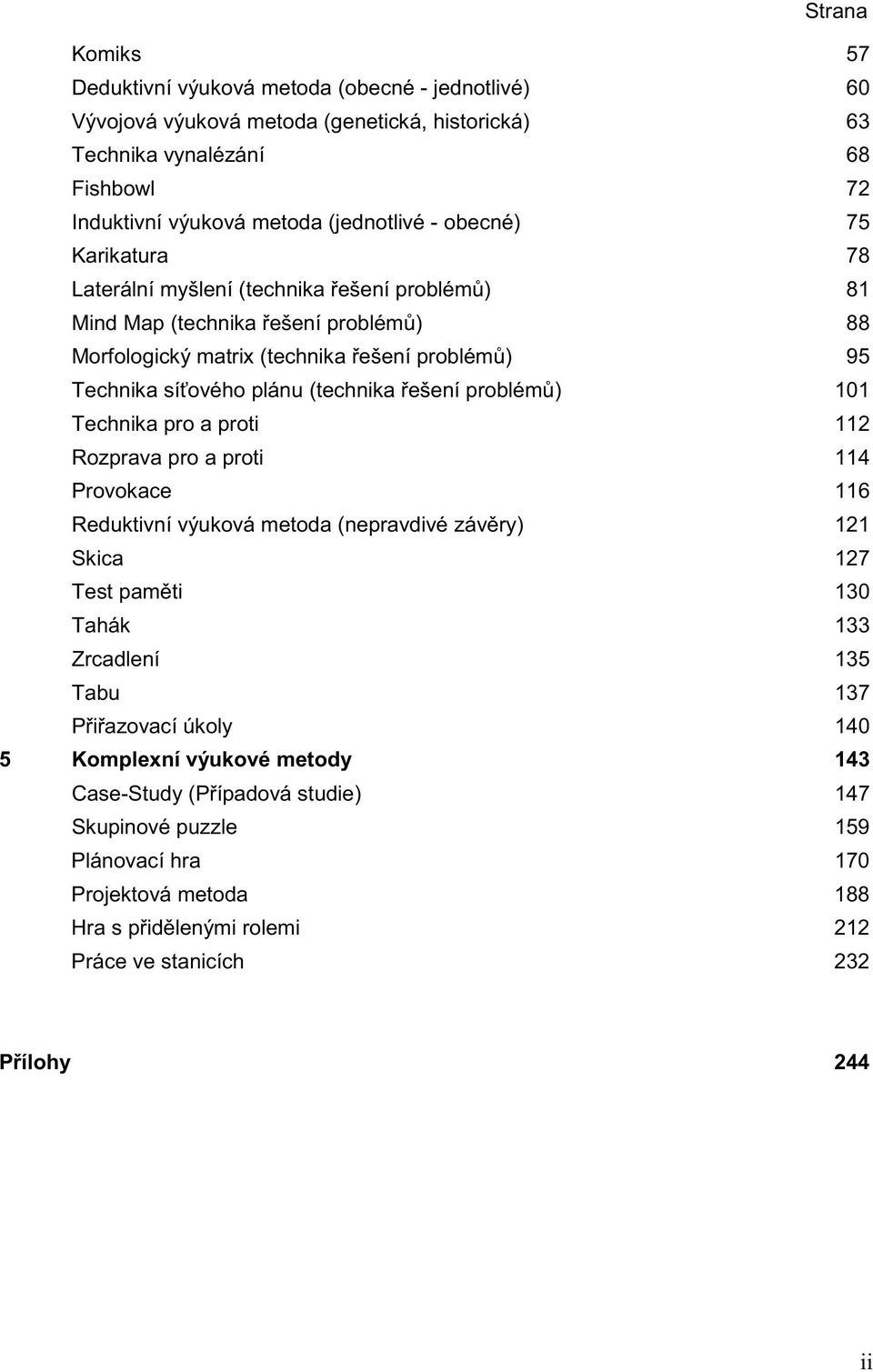 a proti 112 Rozprava pro a proti 114 Provokace 116 121 Skica 127 130 Tahák 133 Zrcadlení 135 Tabu 137 140 5 Komplexní výukové