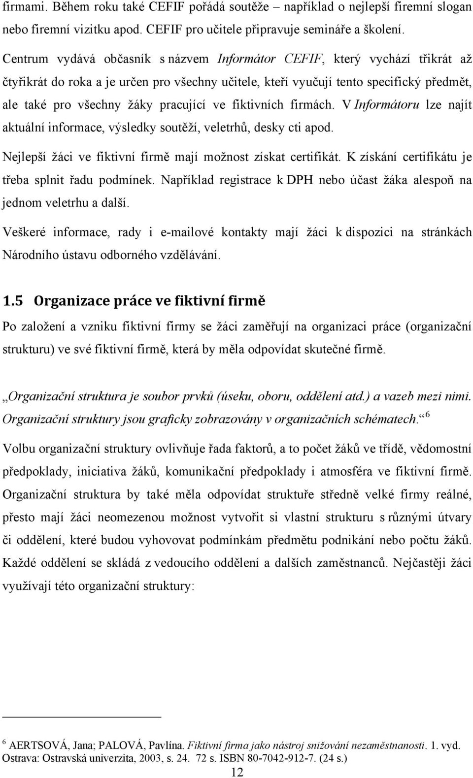 pracující ve fiktivních firmách. V Informátoru lze najít aktuální informace, výsledky soutěží, veletrhů, desky cti apod. Nejlepší žáci ve fiktivní firmě mají možnost získat certifikát.