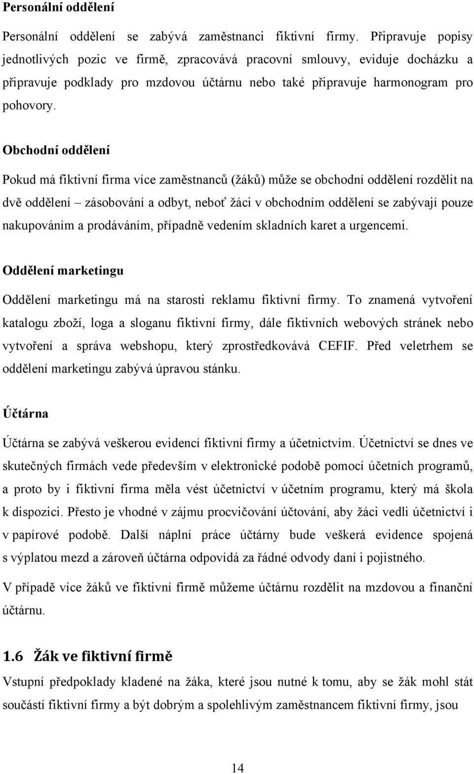 Obchodní oddělení Pokud má fiktivní firma více zaměstnanců (žáků) může se obchodní oddělení rozdělit na dvě oddělení zásobování a odbyt, neboť žáci v obchodním oddělení se zabývají pouze nakupováním