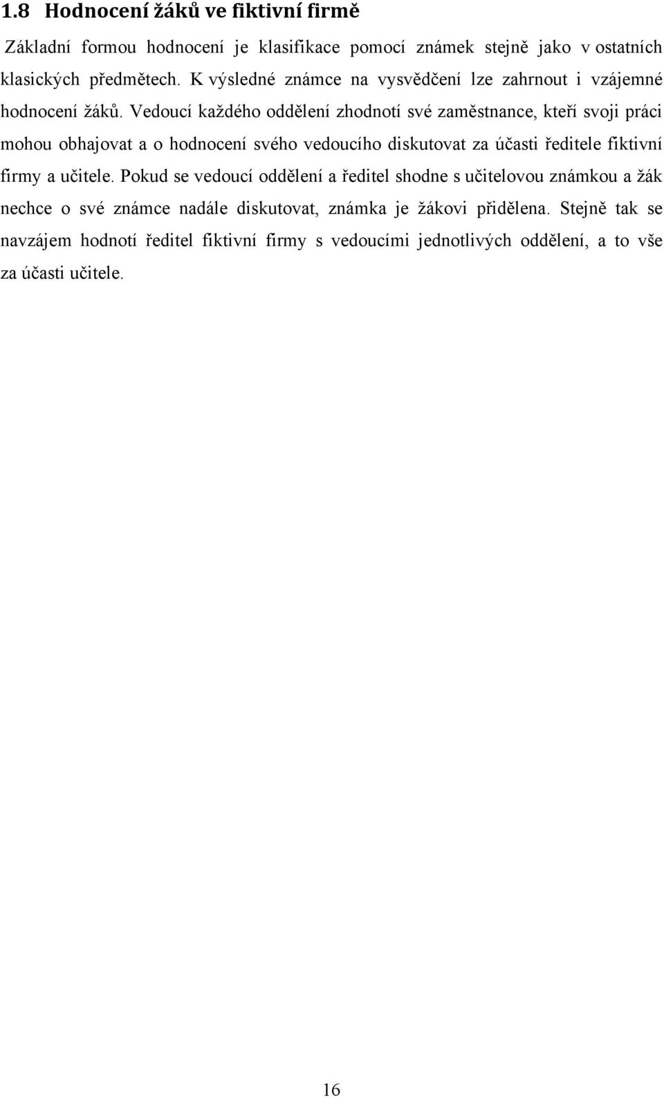 Vedoucí každého oddělení zhodnotí své zaměstnance, kteří svoji práci mohou obhajovat a o hodnocení svého vedoucího diskutovat za účasti ředitele fiktivní firmy