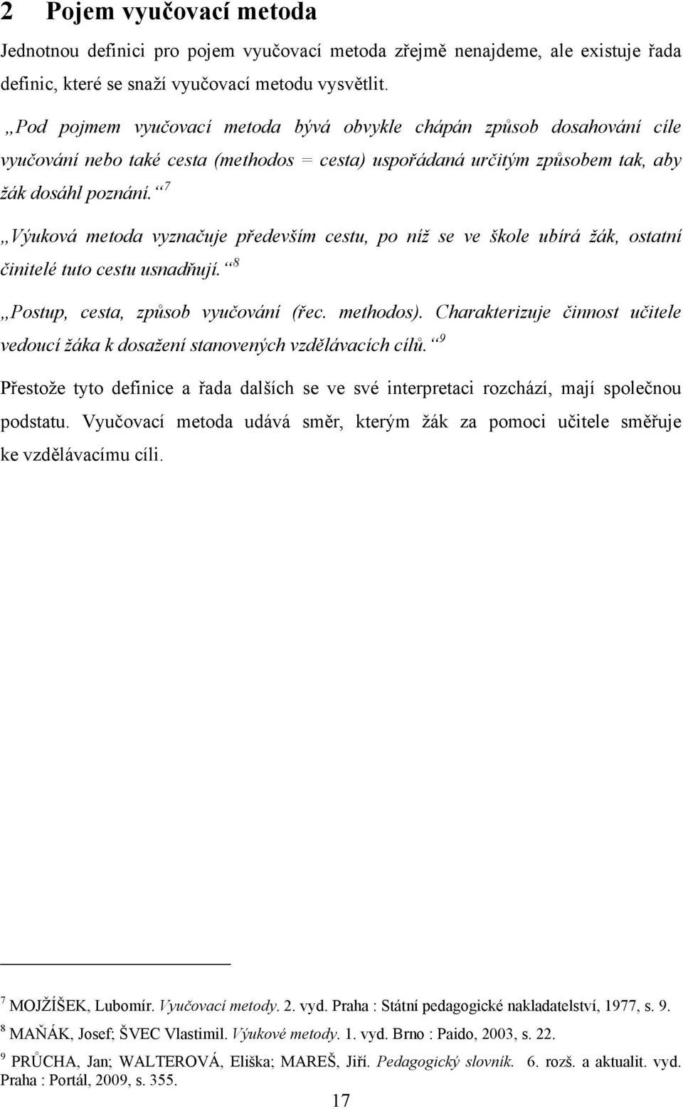 7 Výuková metoda vyznačuje především cestu, po níž se ve škole ubírá žák, ostatní činitelé tuto cestu usnadňují. 8 Postup, cesta, způsob vyučování (řec. methodos).