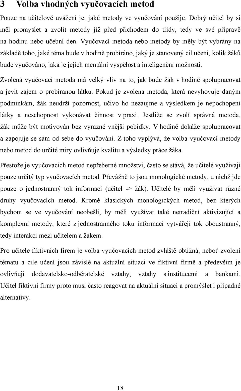 Vyučovací metoda nebo metody by měly být vybrány na základě toho, jaké téma bude v hodině probíráno, jaký je stanovený cíl učení, kolik žáků bude vyučováno, jaká je jejich mentální vyspělost a