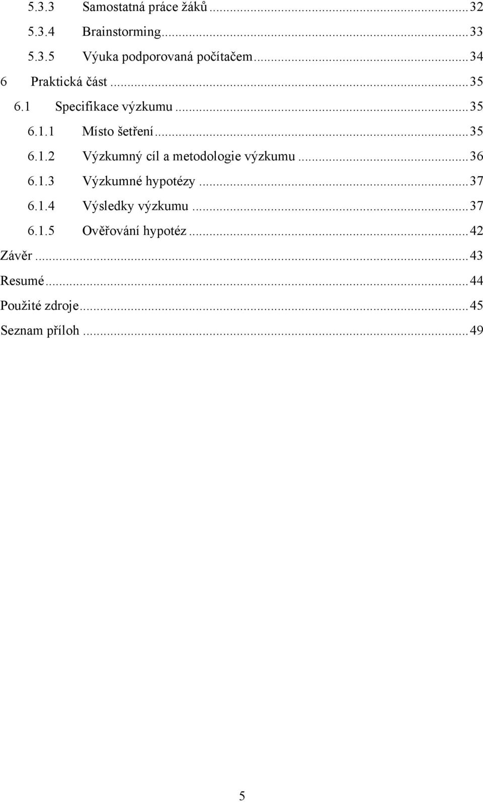 ..36 6.1.3 Výzkumné hypotézy...37 6.1.4 Výsledky výzkumu...37 6.1.5 Ověřování hypotéz.