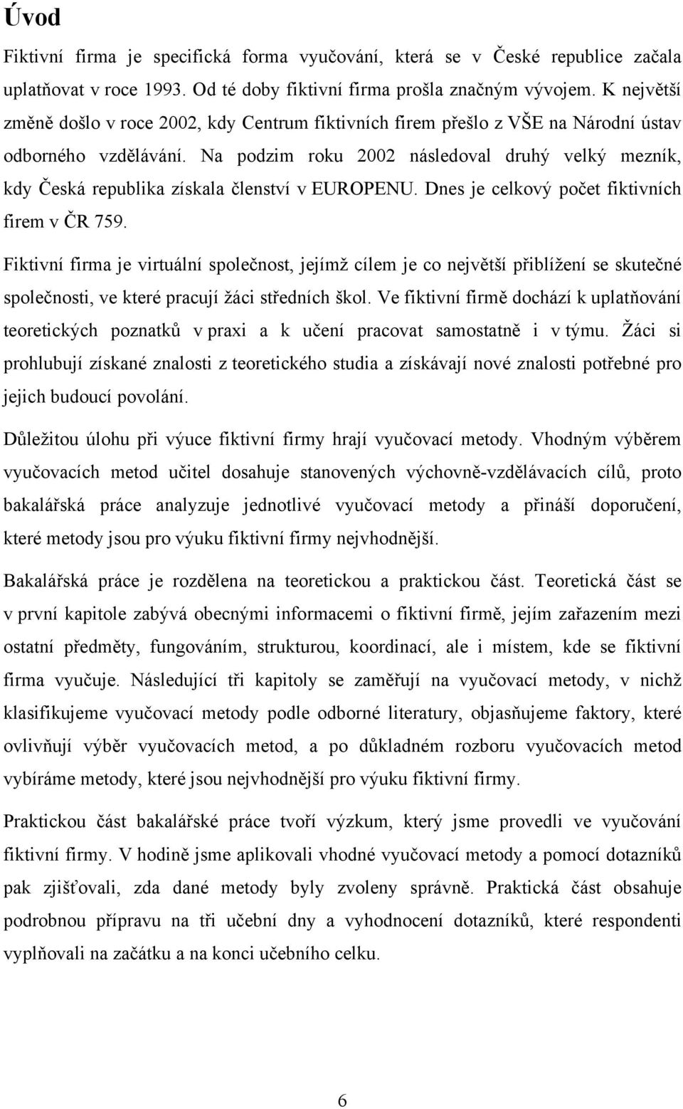 Na podzim roku 2002 následoval druhý velký mezník, kdy Česká republika získala členství v EUROPENU. Dnes je celkový počet fiktivních firem v ČR 759.