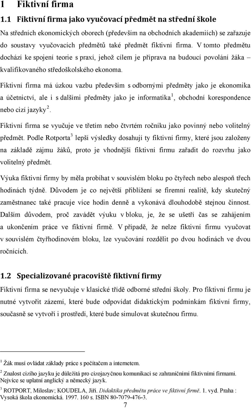 firma. V tomto předmětu dochází ke spojení teorie s praxí, jehož cílem je příprava na budoucí povolání žáka kvalifikovaného středoškolského ekonoma.