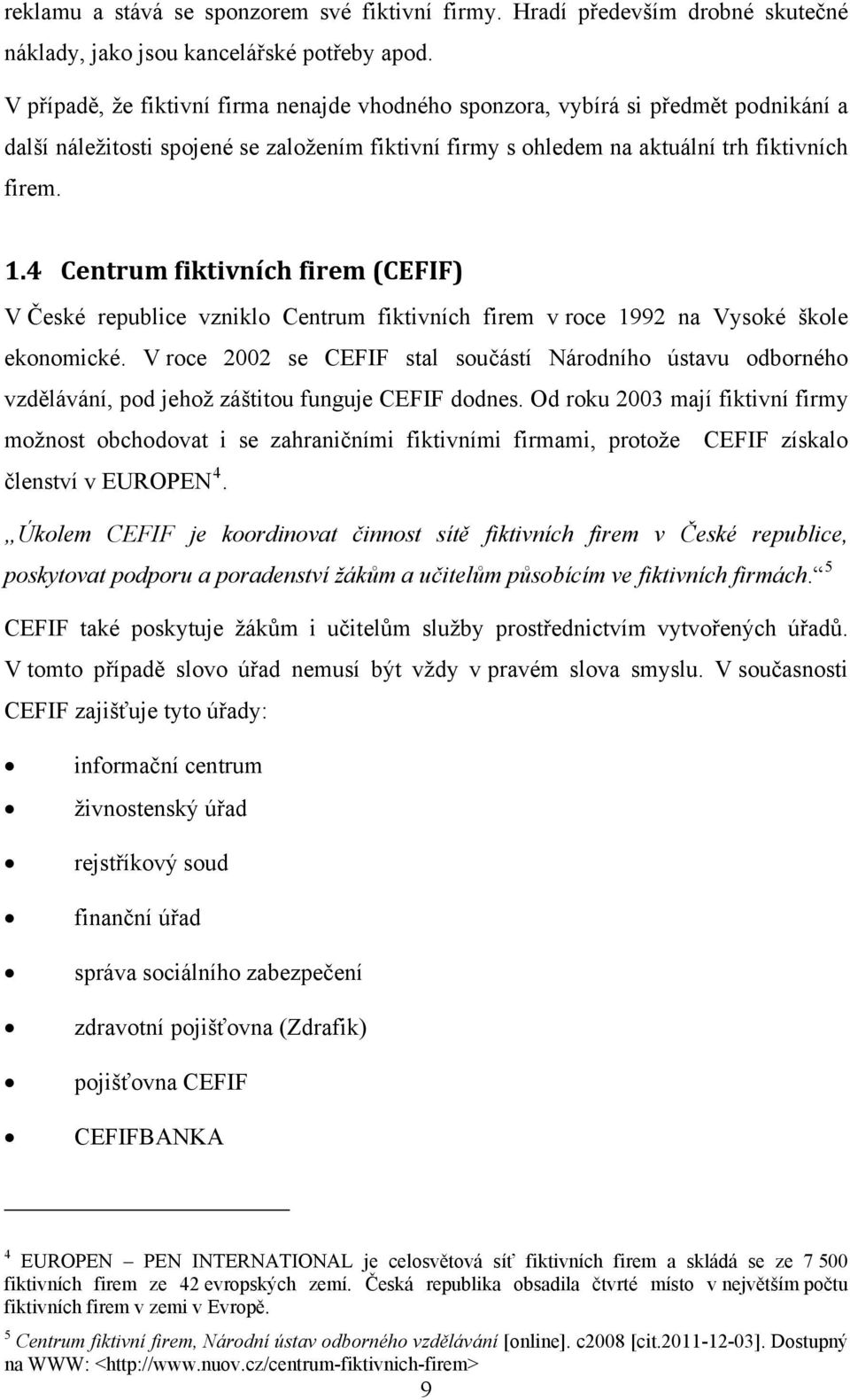 4 Centrum fiktivních firem (CEFIF) V České republice vzniklo Centrum fiktivních firem v roce 1992 na Vysoké škole ekonomické.