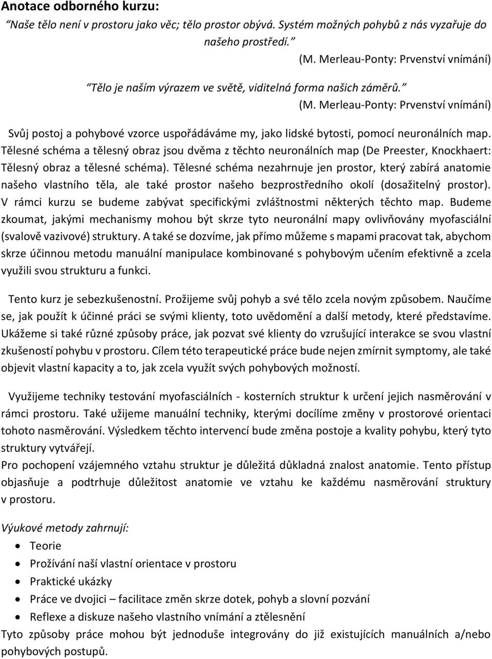 Merleau-Ponty: Prvenství vnímání) Svůj postoj a pohybové vzorce uspořádáváme my, jako lidské bytosti, pomocí neuronálních map.