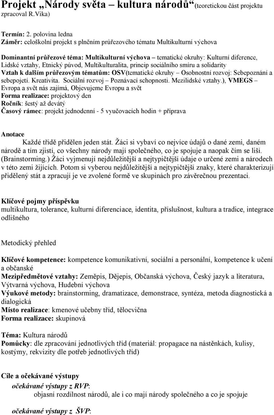 Etnický původ, Multikulturalita, princip sociálního smíru a solidarity Vztah k dalším průřezovým tématům: OSV(tematické okruhy Osobnostní rozvoj: Sebepoznání a sebepojetí. Kreativita.