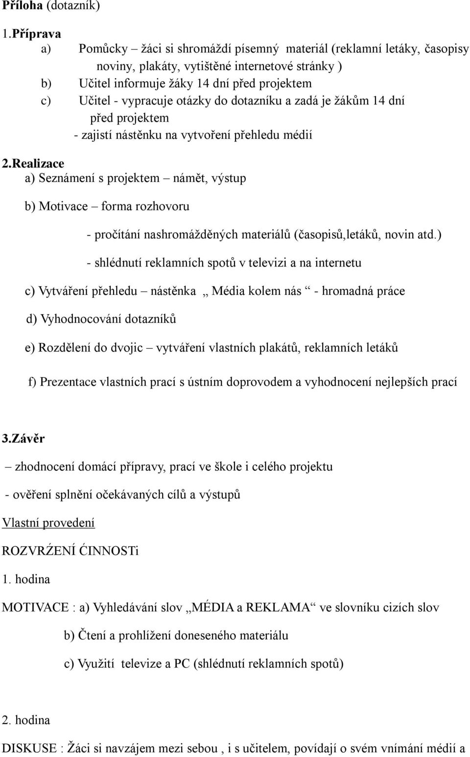 otázky do dotazníku a zadá je žákům 14 dní před projektem - zajistí nástěnku na vytvoření přehledu médií 2.