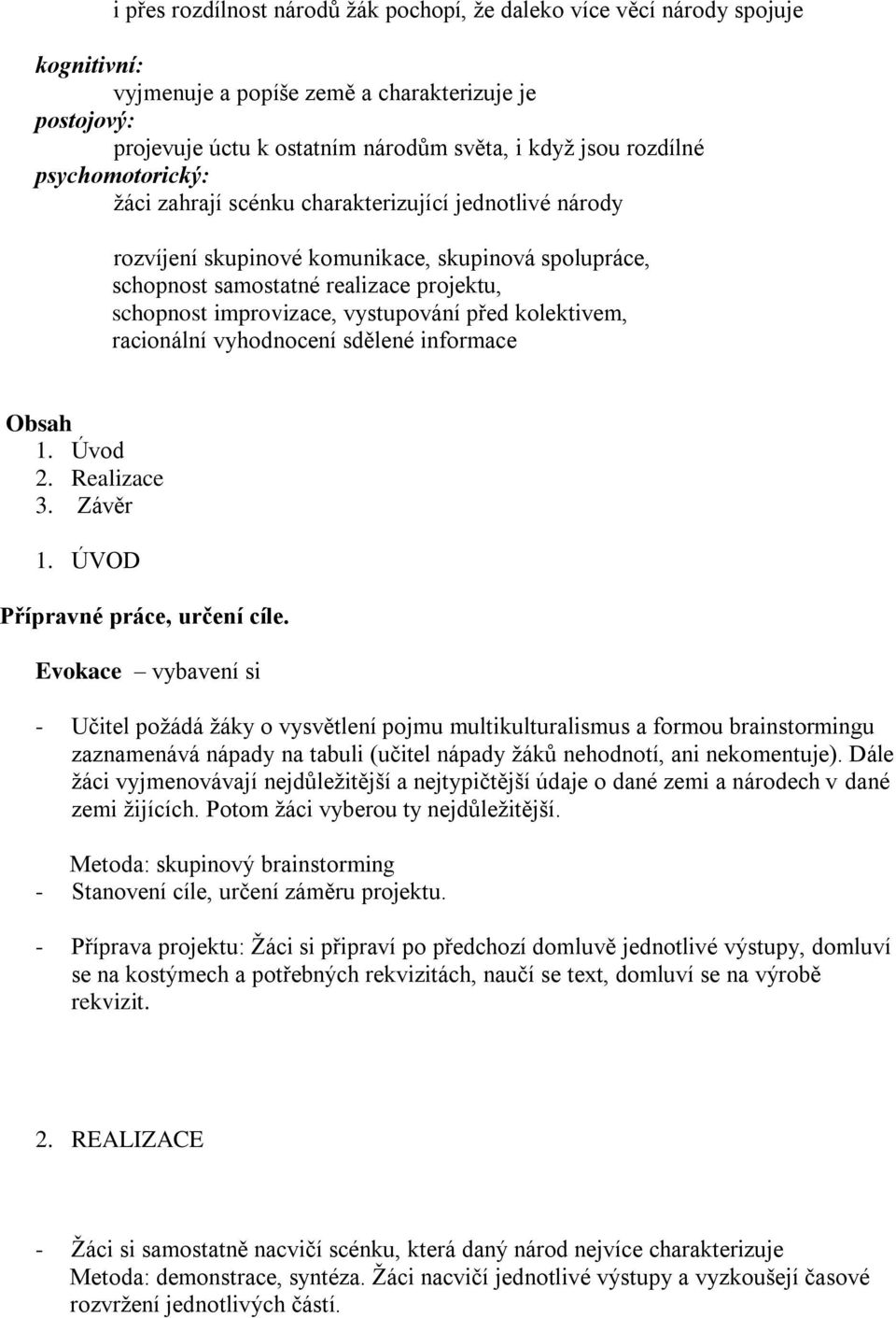 vystupování před kolektivem, racionální vyhodnocení sdělené informace Obsah 1. Úvod 2. Realizace 3. Závěr 1. ÚVOD Přípravné práce, určení cíle.