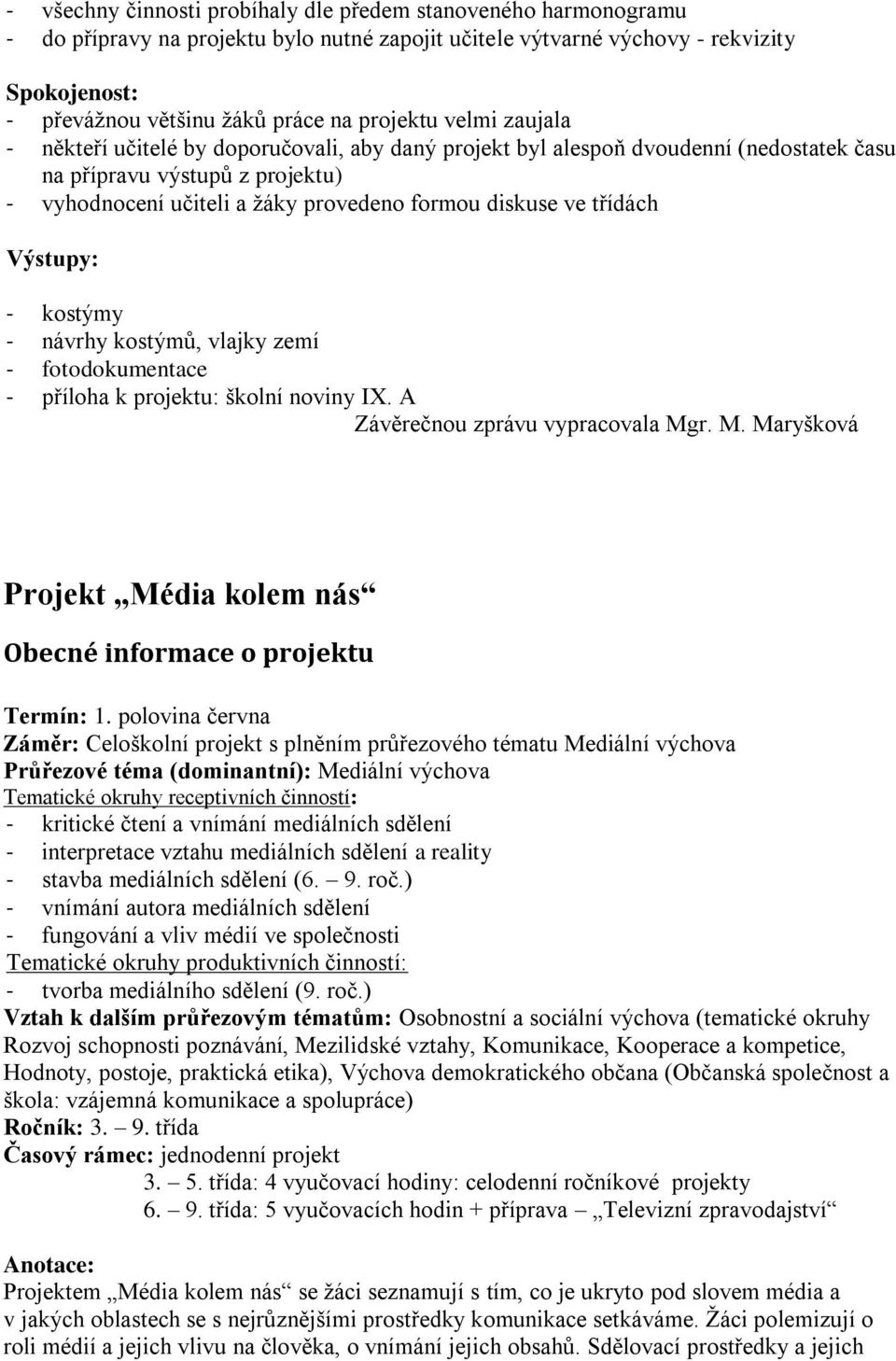 ve třídách Výstupy: - kostýmy - návrhy kostýmů, vlajky zemí - fotodokumentace - příloha k projektu: školní noviny IX. A Závěrečnou zprávu vypracovala Mg