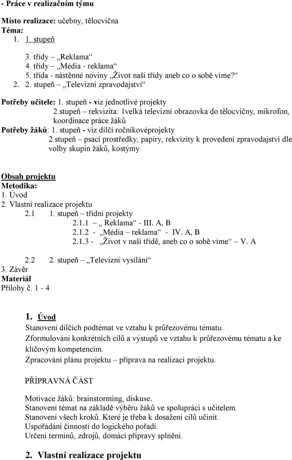 stupeň - viz dílčí ročníkovéprojekty 2.stupeň psací prostředky, papíry, rekvizity k provedení zpravodajství dle volby skupin žáků, kostýmy Obsah projektu Metodika: 1. Úvod 2.