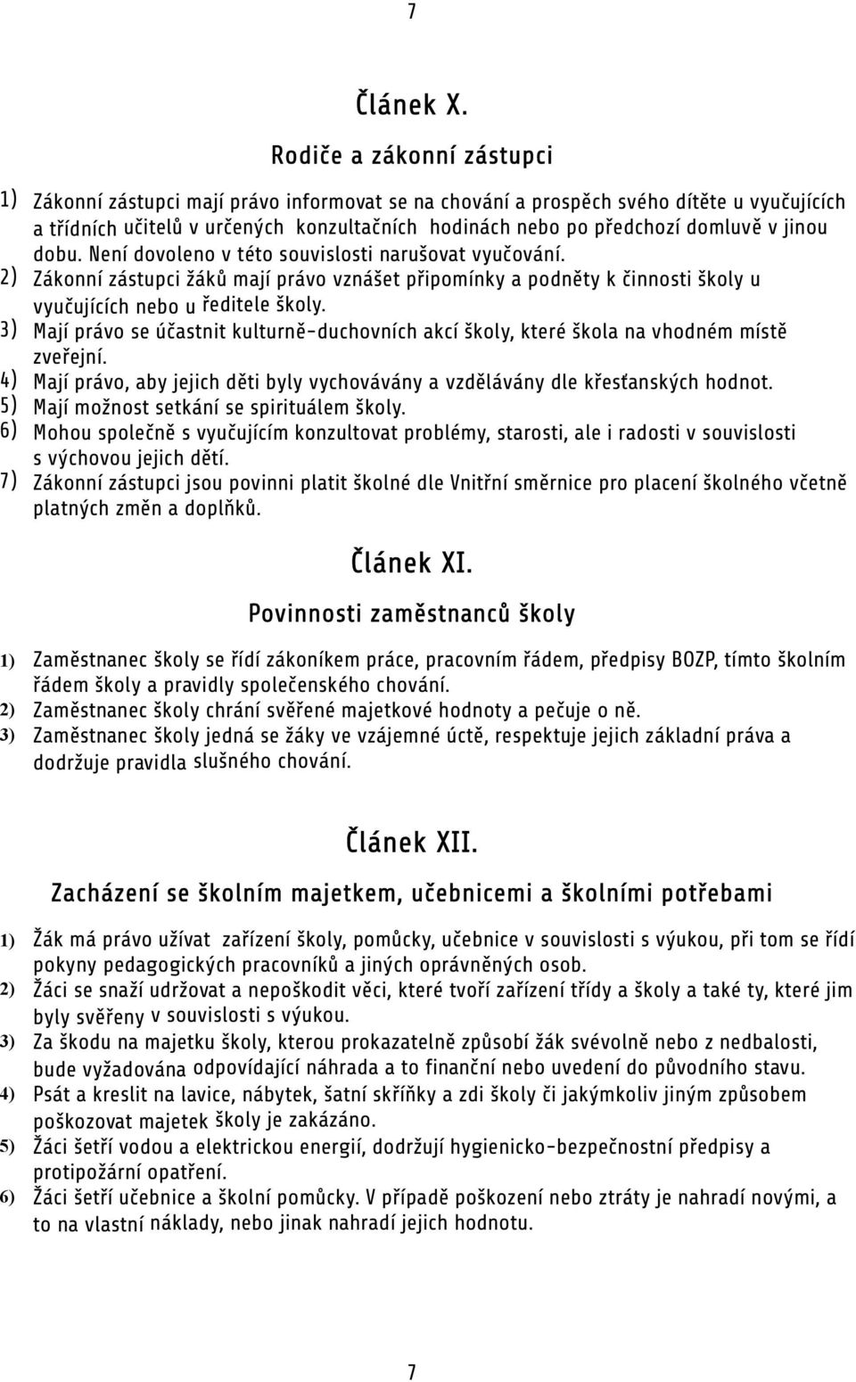 v jinou dobu. Není dovoleno v této souvislosti narušovat vyučování. 2) Zákonní zástupci žáků mají právo vznášet připomínky a podněty k činnosti školy u vyučujících nebo u ředitele školy.