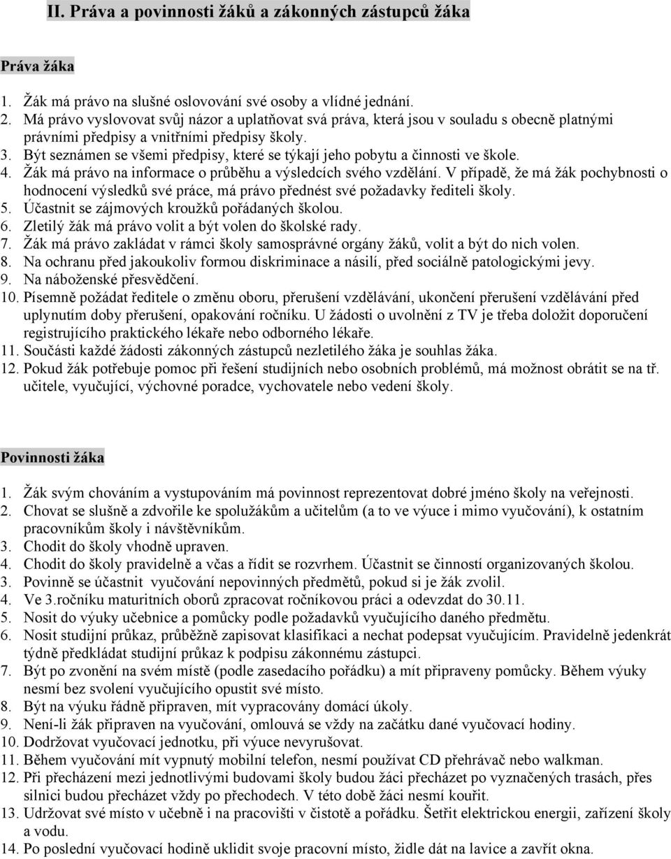 Být seznámen se všemi předpisy, které se týkají jeho pobytu a činnosti ve škole. 4. Žák má právo na informace o průběhu a výsledcích svého vzdělání.