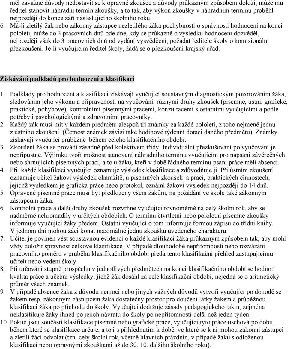 Má-li zletilý žák nebo zákonný zástupce nezletilého žáka pochybnosti o správnosti hodnocení na konci pololetí, může do 3 pracovních dnů ode dne, kdy se průkazně o výsledku hodnocení dozvěděl,