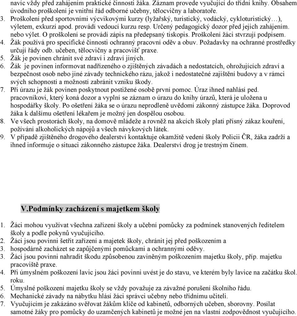 nebo výlet. O proškolení se provádí zápis na předepsaný tiskopis. Proškolení žáci stvrzují podpisem. 4. Žák používá pro specifické činnosti ochranný pracovní oděv a obuv.