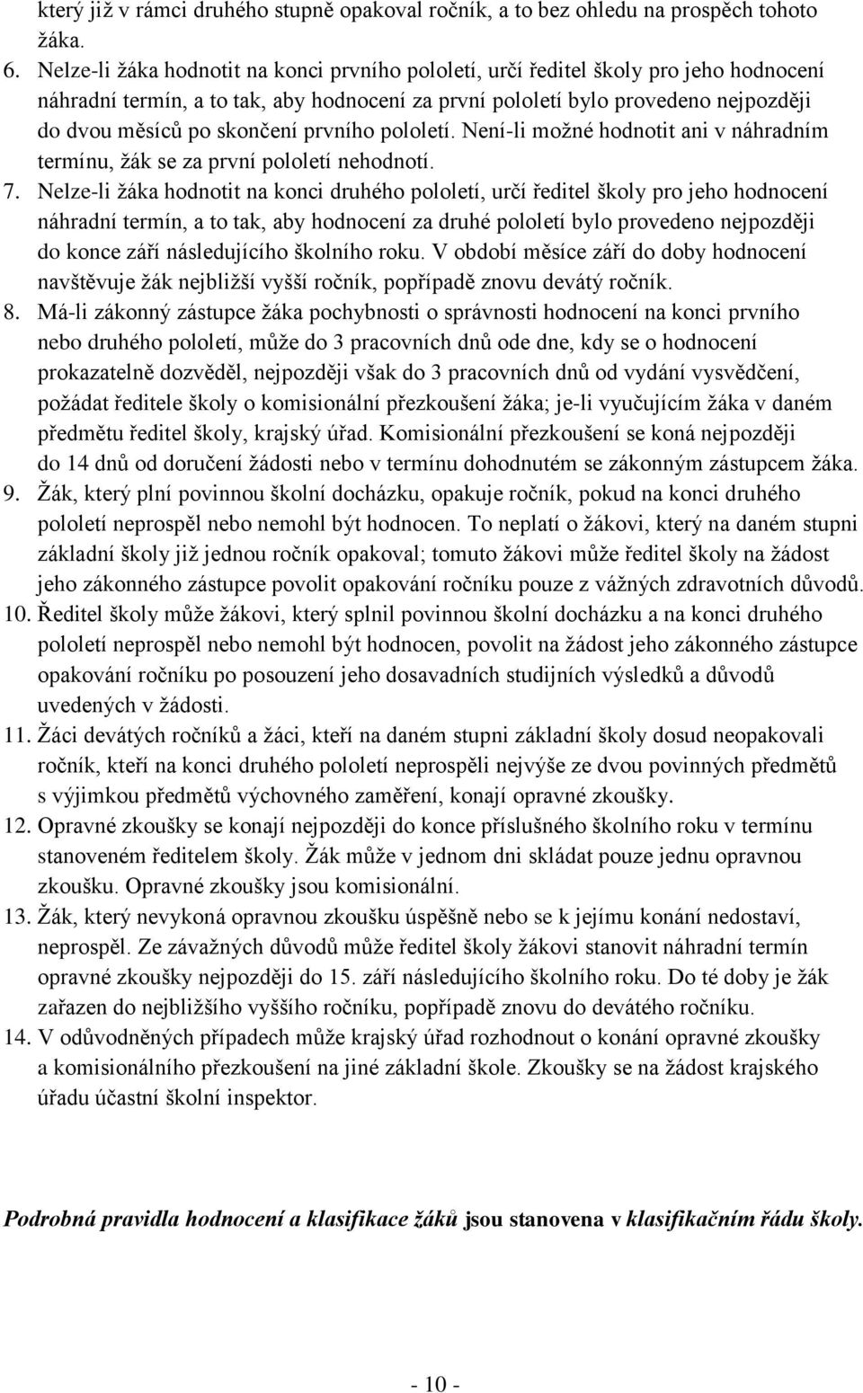 prvního pololetí. Není-li možné hodnotit ani v náhradním termínu, žák se za první pololetí nehodnotí. 7.