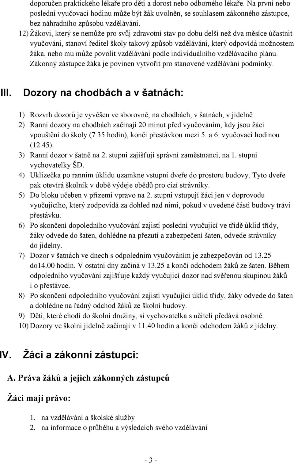 povolit vzdělávání podle individuálního vzdělávacího plánu. Zákonný zástupce žáka je povinen vytvořit pro stanovené vzdělávání podmínky. III.