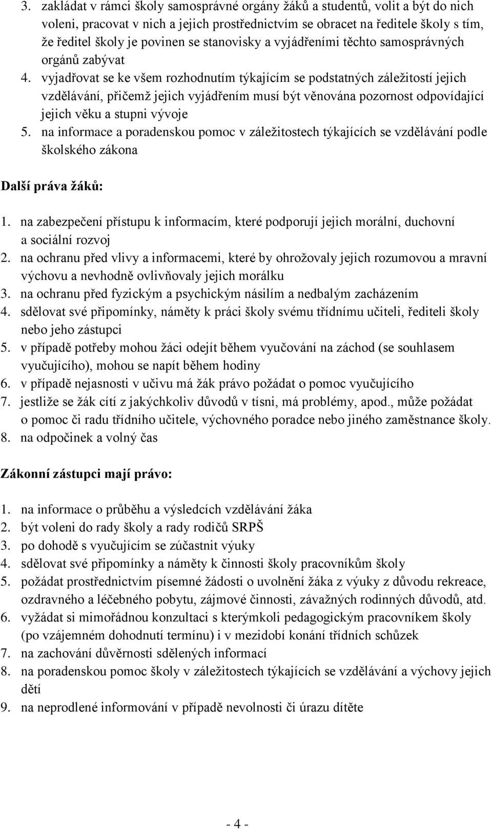 vyjadřovat se ke všem rozhodnutím týkajícím se podstatných záležitostí jejich vzdělávání, přičemž jejich vyjádřením musí být věnována pozornost odpovídající jejich věku a stupni vývoje 5.